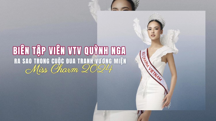 Biên tập viên VTV Quỳnh Nga nhập cuộc ra sao trước dàn mỹ nhân quốc tế tranh vương miện Miss Charm 2024?