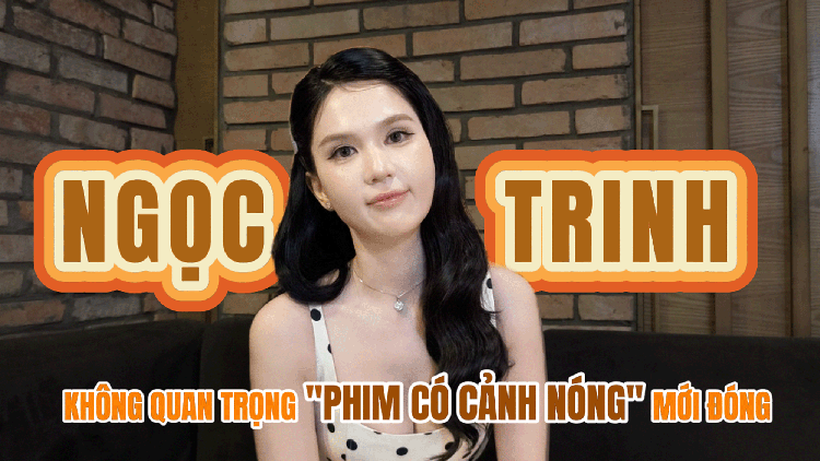 Ngọc Trinh: Không quan trọng phim có 'cảnh nóng' mới đóng