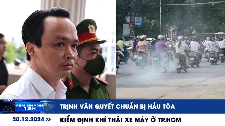 Xem nhanh 12h: Trịnh Văn Quyết chuẩn bị hầu tòa | Kế hoạch kiểm định khí thải xe máy ở TP.HCM