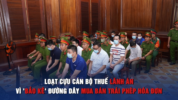 Loạt cán bộ thuế lãnh án vì 'bảo kê' đường dây mua bán trái phép hóa đơn