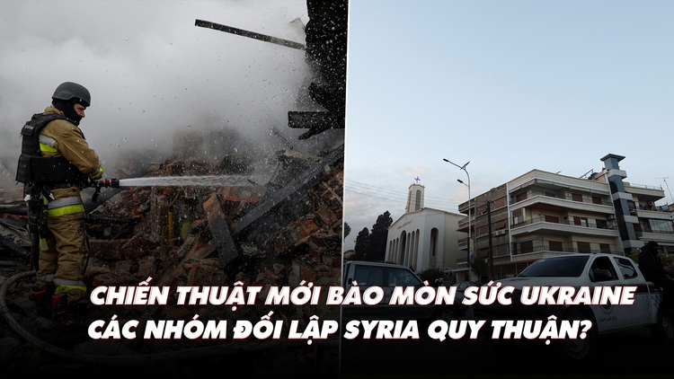 Điểm xung đột: Chiến thuật mới bào mòn sức Ukraine; các nhóm vũ trang đối lập Syria giải tán?