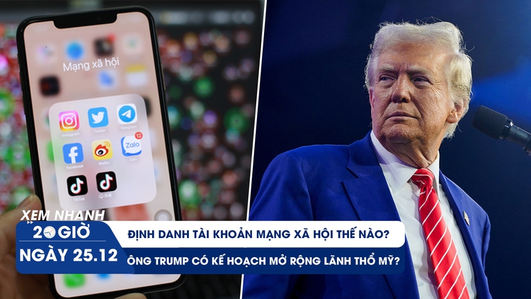 Xem nhanh 20h ngày 25.12: Làm thế nào để định danh tài khoản MXH | Ông Trump có ý định mở rộng lãnh thổ Mỹ?