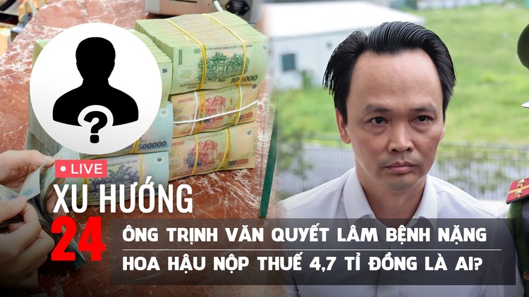 Xu Hướng 24: Ông Trịnh Văn Quyết đang lâm bệnh nặng | Hoa hậu nộp thuế 4,7 tỉ là ai?