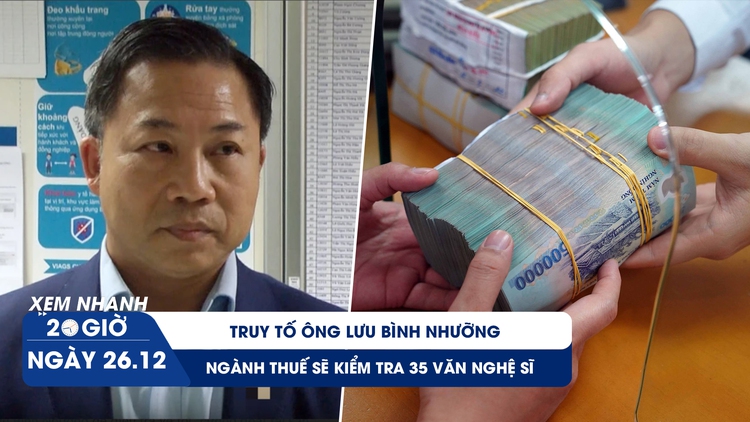 Xem nhanh 20h ngày 26.12: Truy tố ông Lưu Bình Nhưỡng | Ngành thuế sẽ kiểm tra 35 văn nghệ sĩ