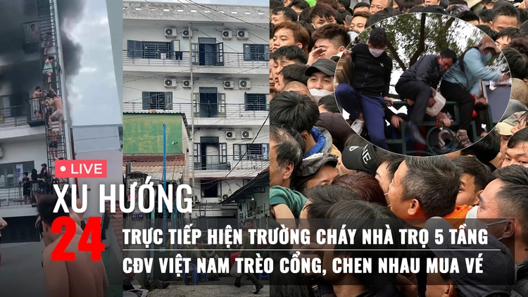 Xu Hướng 24: Trực tiếp từ hiện trường cháy nhà trọ 5 tầng | Hỗn loạn trèo cổng, chen nhau mua vé