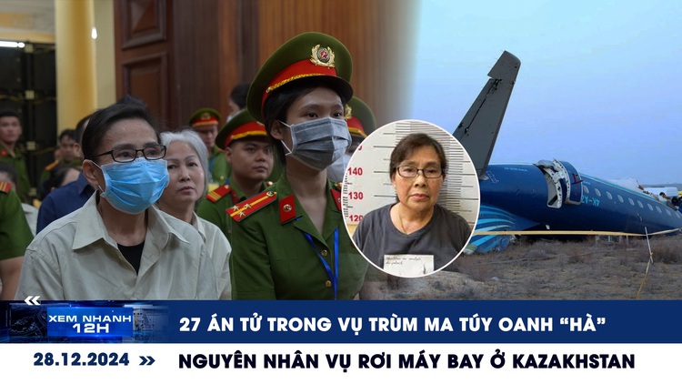 Xem nhanh 12h: 27 án tử trong vụ trùm ma túy Oanh ‘Hà’ | Nguyên nhân vụ rơi máy bay ở Kazakhstan