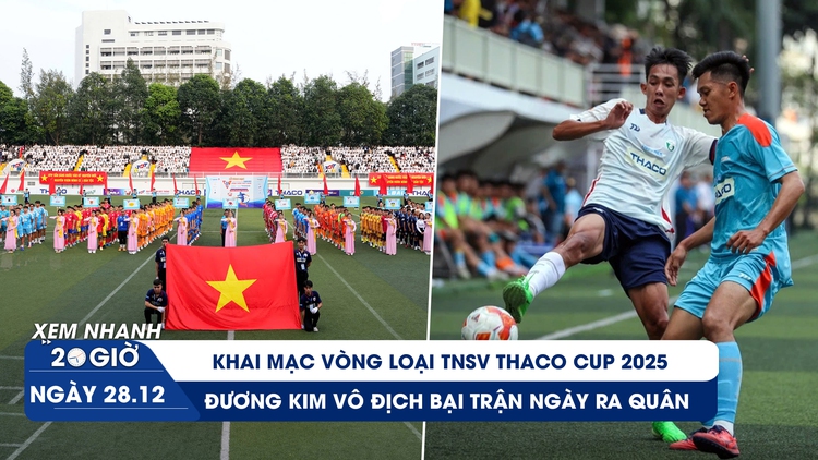 Xem nhanh 20h ngày 28/12: Khai mạc TNSV THACO Cup 2025 - đương kim vô địch để thua ngày ra quân