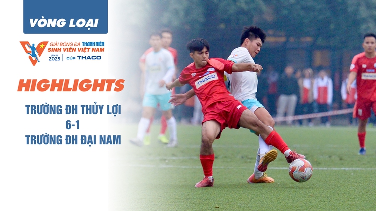 Highlight Trường ĐH Thủy lợi 6-1 Trường ĐH Đại Nam | Vòng loại TNSV THACO cup 2025