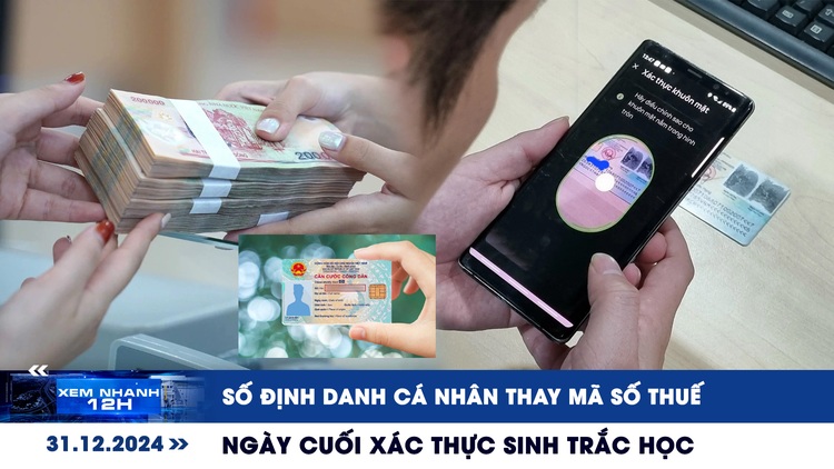 Xem nhanh 12h: Dùng số định danh cá nhân thay mã số thuế | Bị ngừng dịch vụ nếu chưa xác thực sinh trắc học