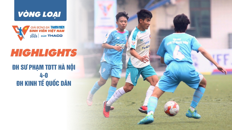 Highlight Trường ĐH Sư phạm TDTT Hà Nội 4-0 ĐH Kinh tế quốc dân | Vòng loại TNSV THACO cup 2025