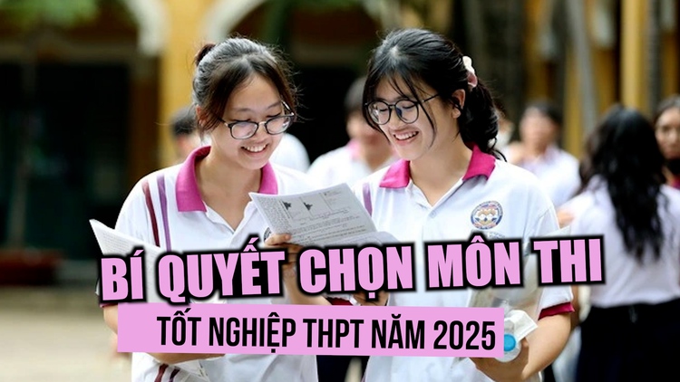 Thí sinh nên chọn môn thi tốt nghiệp THPT năm 2025 như thế nào để đạt điểm cao?