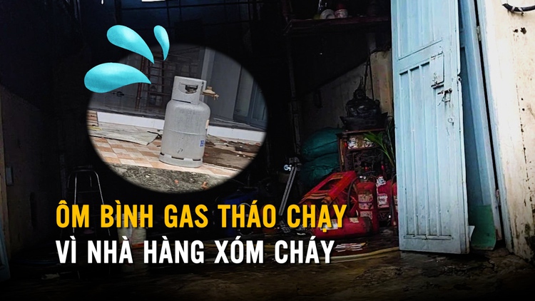 Cháy nhà vắng chủ, người dân ôm bình gas tháo chạy