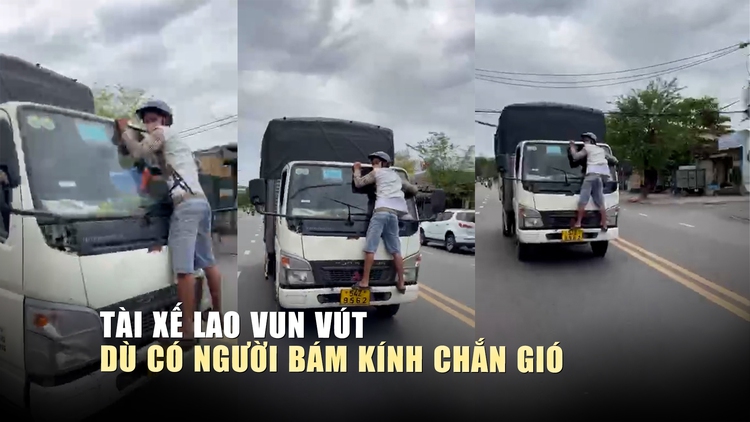 Kinh hoàng tài xế xe tải lao vun vút dù có người bám trên kính chắn gió