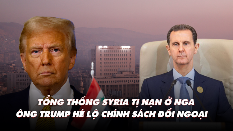 Điểm xung đột: Tổng thống Syria tị nạn ở Nga; ông Trump hé lộ chính sách đối ngoại