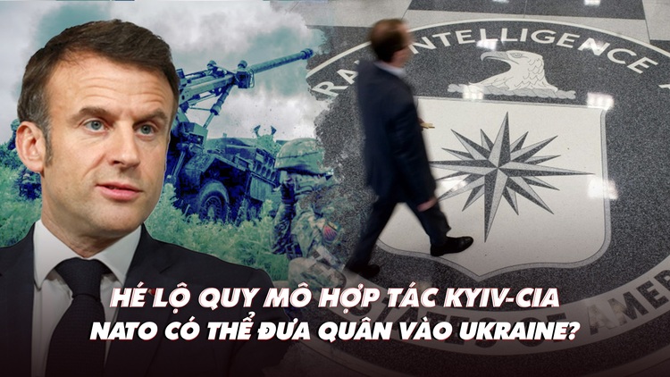 Điểm xung đột: Hé lộ quy mô hợp tác Kyiv-CIA; NATO có thể đưa quân vào Ukraine?