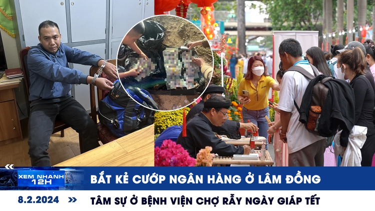 Xem nhanh 12h: Bắt kẻ cướp ngân hàng ở Lâm Đồng | Tâm sự ở Bệnh viện Chợ Rẫy ngày giáp tết