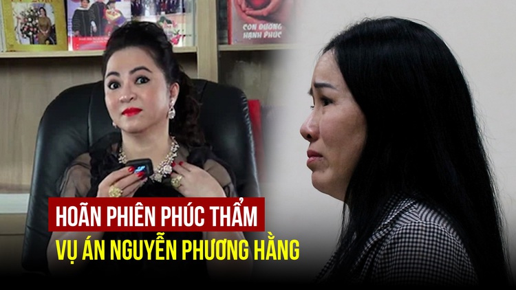 Vụ án Nguyễn Phương Hằng: Hoãn phiên tòa phúc thẩm, bao giờ mở lại?