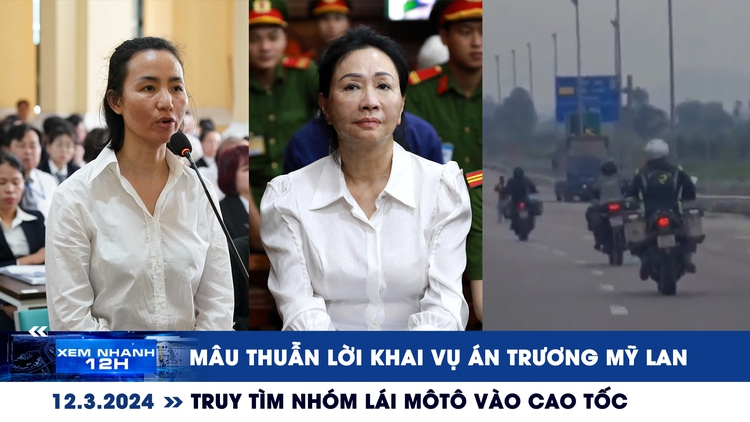 Xem nhanh 12h: Mâu thuẫn lời khai vụ án Trương Mỹ Lan | Tìm nhóm lái mô tô vào cao tốc Bắc Nam