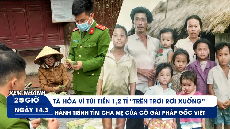 Xem nhanh 20h ngày 14.3: Túi tiền 1,2 tỉ trong ô tô người bán trứng | Cuộc hội ngộ của cô gái Pháp và cha mẹ Việt