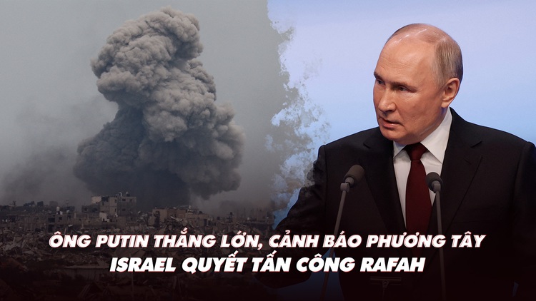 Điểm xung đột: Ông Putin thắng lớn, cảnh báo phương Tây; Israel quyết tấn công Rafah