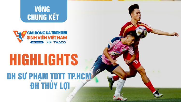 Highlight ĐH Sư phạm TDTT TP.HCM 1-1 ĐH Thủy lợi | Bảng C VCK TNSV THACO Cup 2024