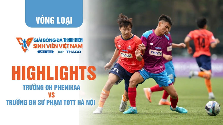 Highlight ĐH Phenikaa 0-6 ĐH Sư phạm TDTT Hà Nội | TNSV THACO Cup 2024