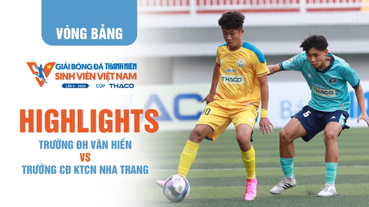 Highlight ĐH Văn Hiến 0-4 CĐ KTCN Nha Trang: Tân binh lại thắng sốc | TNSV THACO Cup 2024