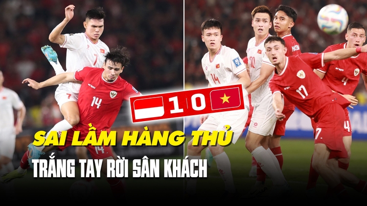 Indonesia 1 - 0 Việt Nam: 'Mổ băng' thất bại trên sân khách