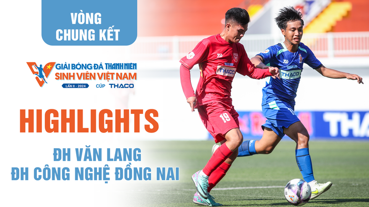 Highlight ĐH Văn Lang 1-2 ĐH Công nghệ Đồng Nai | Tứ kết 1 TNSV THACO Cup 2024