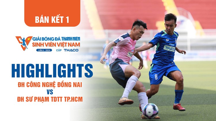 Highlight ĐH Công nghệ Đồng Nai 0-1 ĐH Sư phạm TDTT TP.HCM: Suất chung kết đầu tiên | TNSV THACO Cup 2024