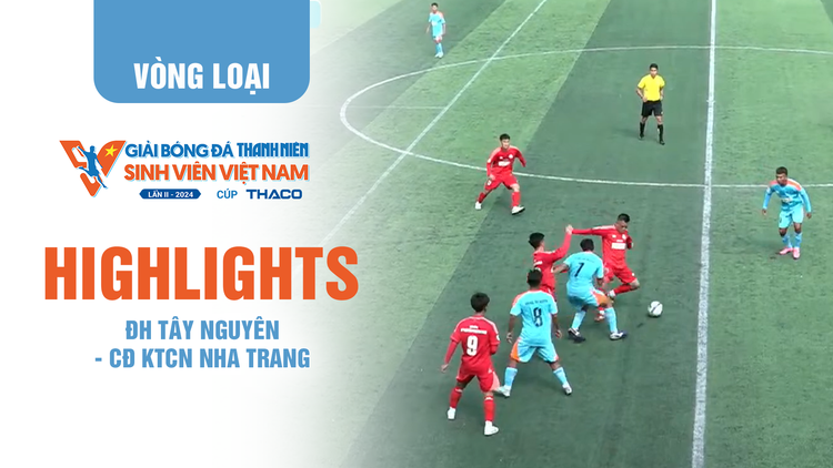Highlight CĐ KTCN Nha Trang 3-1 ĐH Tây Nguyên | TNSV THACO Cup 2024 - Vòng loại