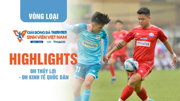 Highlight ĐH Thủy lợi 4-0 ĐH Kinh tế quốc dân | TNSV THACO Cup 2024 - Play-off