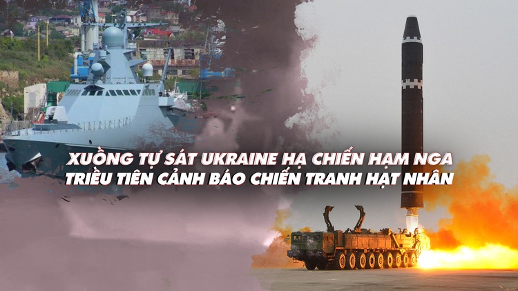 Điểm xung đột: Xuồng tự sát Ukraine hạ tàu Nga; Triều Tiên cảnh báo chiến tranh hạt nhân