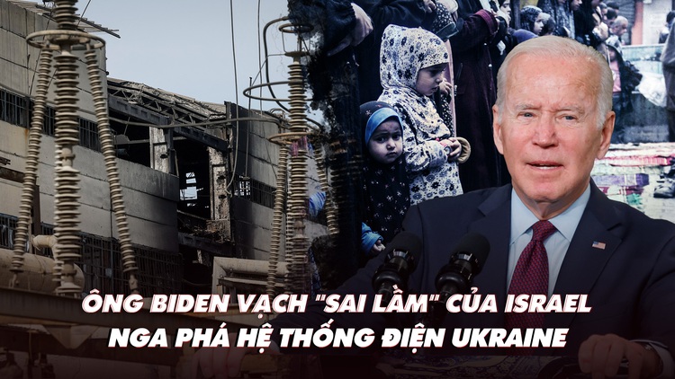 Điểm xung đột: Ông Biden vạch 'sai lầm' của Israel; Nga phá hệ thống điện Ukraine