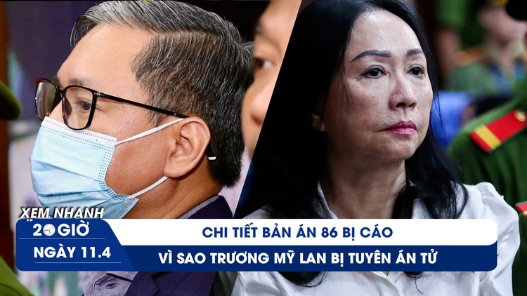 Xem nhanh 20h ngày 11.4: Toàn cảnh bản án: Trương Mỹ Lan lãnh án tử; Nguyễn Cao Trí lãnh 8 năm tù