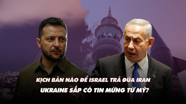 Điểm xung đột: Kịch bản Israel trả đũa Iran; Ukraine sẽ có tin mừng từ Mỹ?