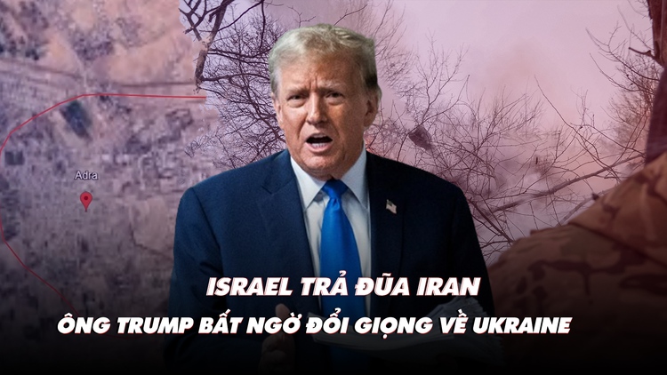 Điểm xung đột: Israel trả đũa Iran; ông Trump bất ngờ đổi giọng về Ukraine