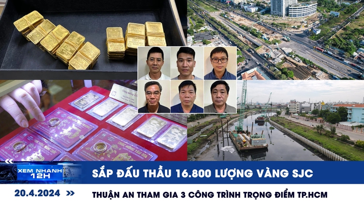 Xem nhanh 12h: Sắp đấu thầu 16.800 lượng vàng SJC | Tập đoàn Thuận An tham gia dự án nào ở TP.HCM