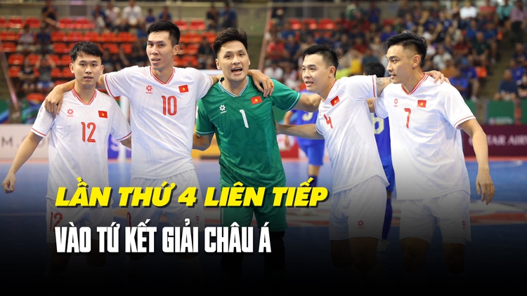 Đội tuyển futsal Việt Nam vào tứ kết giải châu Á: Chờ thành tích đến World Cup lần thứ 3 liên tiếp