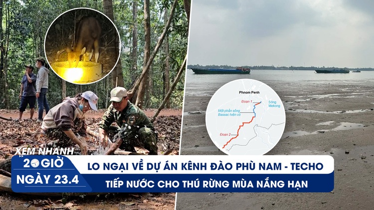 Xem nhanh 20h ngày 23.4: Lo ngại về kênh đào Phù Nam - Techo | ‘Chống khát’ cho thú rừng mùa khô hạn