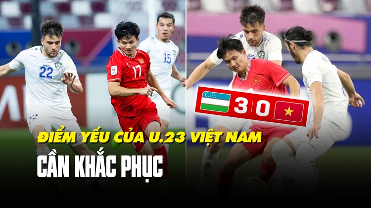 Sau trận thua U.23 Uzbekistan, đâu là những điểm yếu U.23 Việt Nam cần khắc phục?