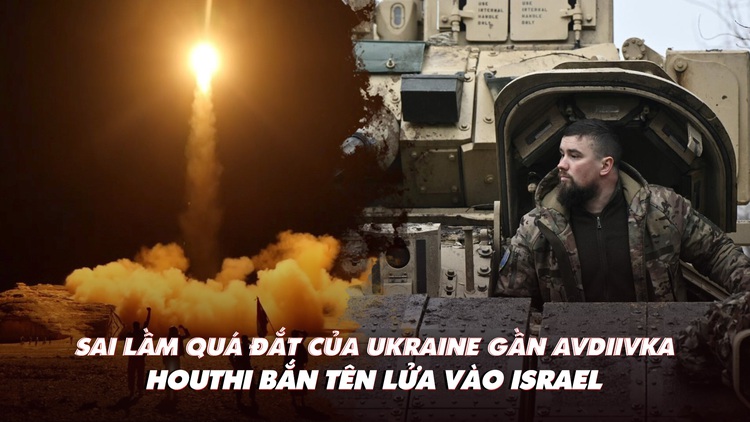 Điểm xung đột: Sai lầm đắt giá của Ukraine; Houthi bắn tên lửa vào Israel