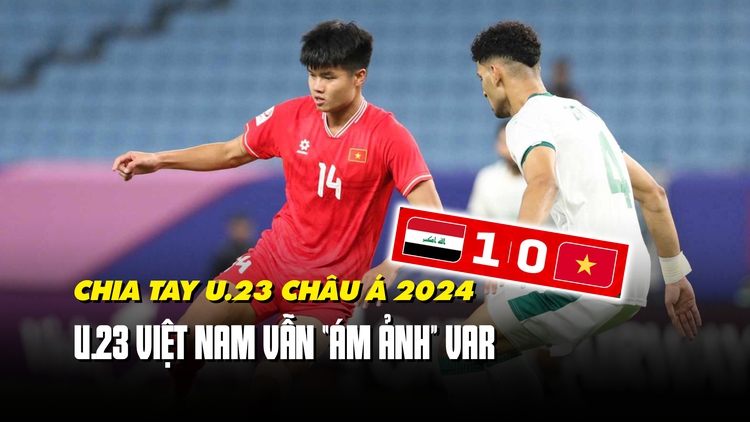 U.23 Việt Nam rời giải U.23 châu Á 2024: Nỗi 'ám ảnh' VAR chưa nguôi ngoai