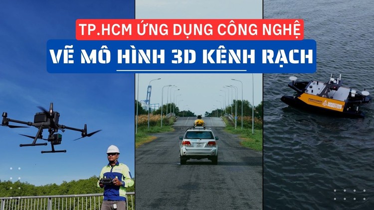 TP.HCM sử dụng máy bay không người lái, tàu tự hành, máy quét laser vẽ mô hình 3D kênh rạch