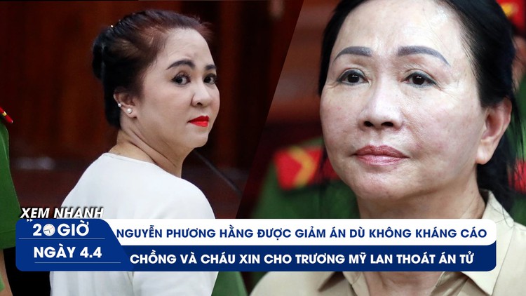Xem nhanh 20h ngày 4.4: Nguyễn Phương Hằng được giảm án | Chồng và cháu xin cho Trương Mỹ Lan thoát án tử