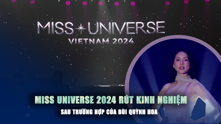 Miss Universe 2024 rút kinh nghiệm gì sau trường hợp của Bùi Quỳnh Hoa?