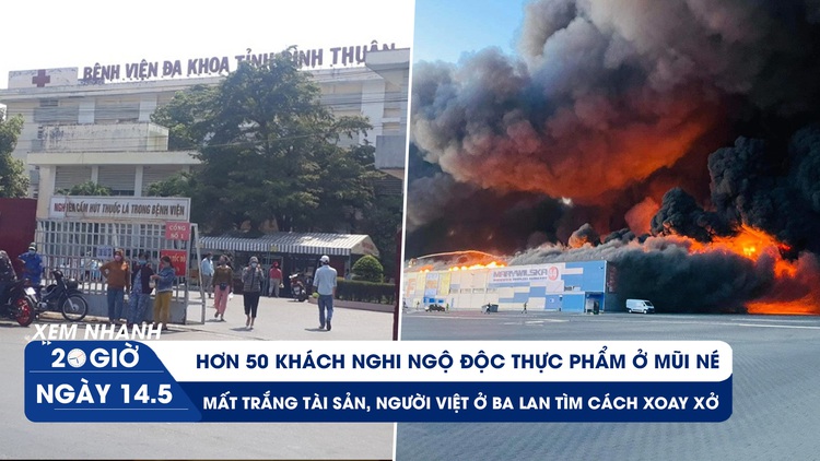 Xem nhanh 20h ngày 14.5: Hơn 50 khách nghi ngộ độc ở Mũi Né | Người Việt ở Ba Lan xoay xở sau vụ cháy