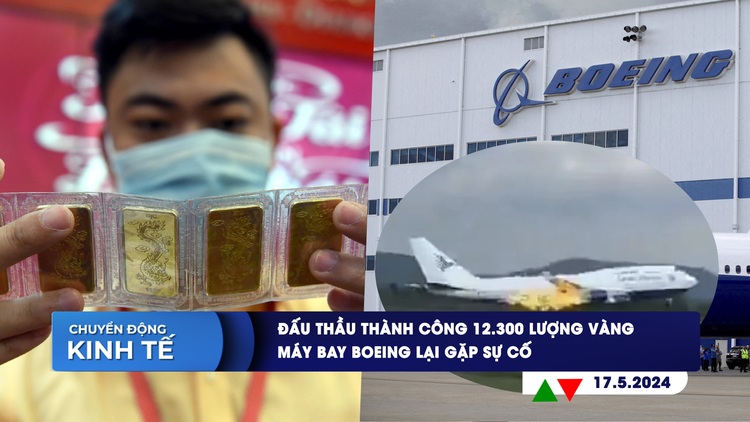 CHUYỂN ĐỘNG KINH TẾ ngày 17.5: Đấu thầu thành công 12.300 lượng vàng | Máy bay Boeing lại gặp sự cố