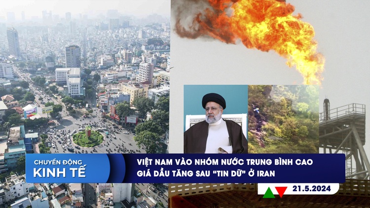 CHUYỂN ĐỘNG KINH TẾ ngày 21.5: Việt Nam vào nhóm nước trung bình cao | Giá dầu tăng sau ‘tin dữ’ ở Iran