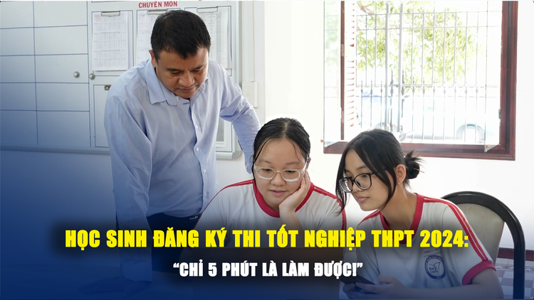 Học sinh đăng ký dự thi tốt nghiệp THPT 2024: Chỉ 5 phút là làm được!